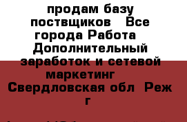 продам базу поствщиков - Все города Работа » Дополнительный заработок и сетевой маркетинг   . Свердловская обл.,Реж г.